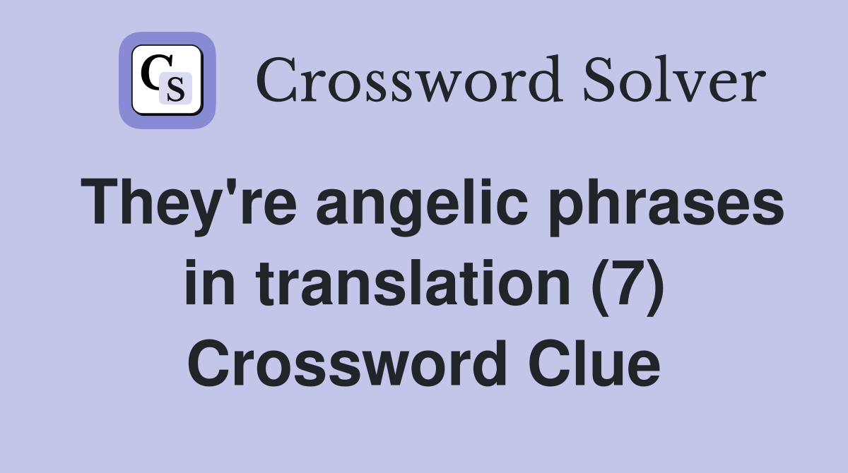 They're angelic phrases in translation (7) Crossword Clue