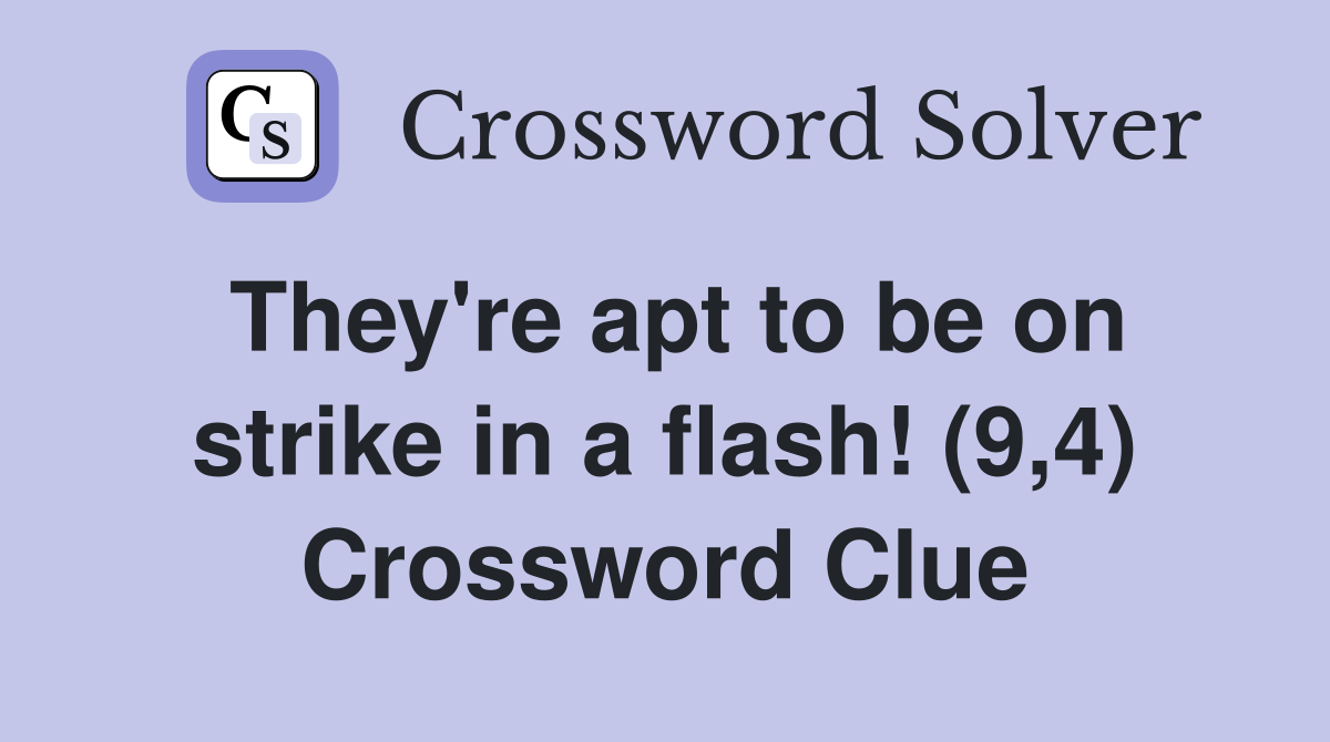 They're apt to be on strike in a flash! (9,4) Crossword Clue