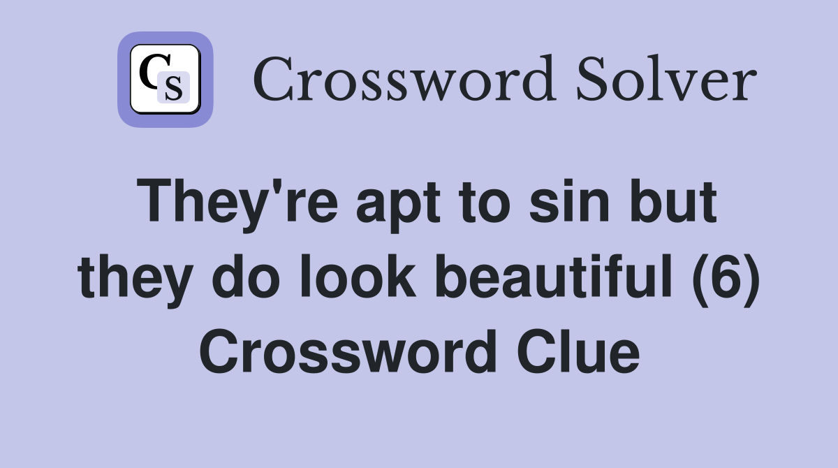 They're apt to sin but they do look beautiful (6) Crossword Clue