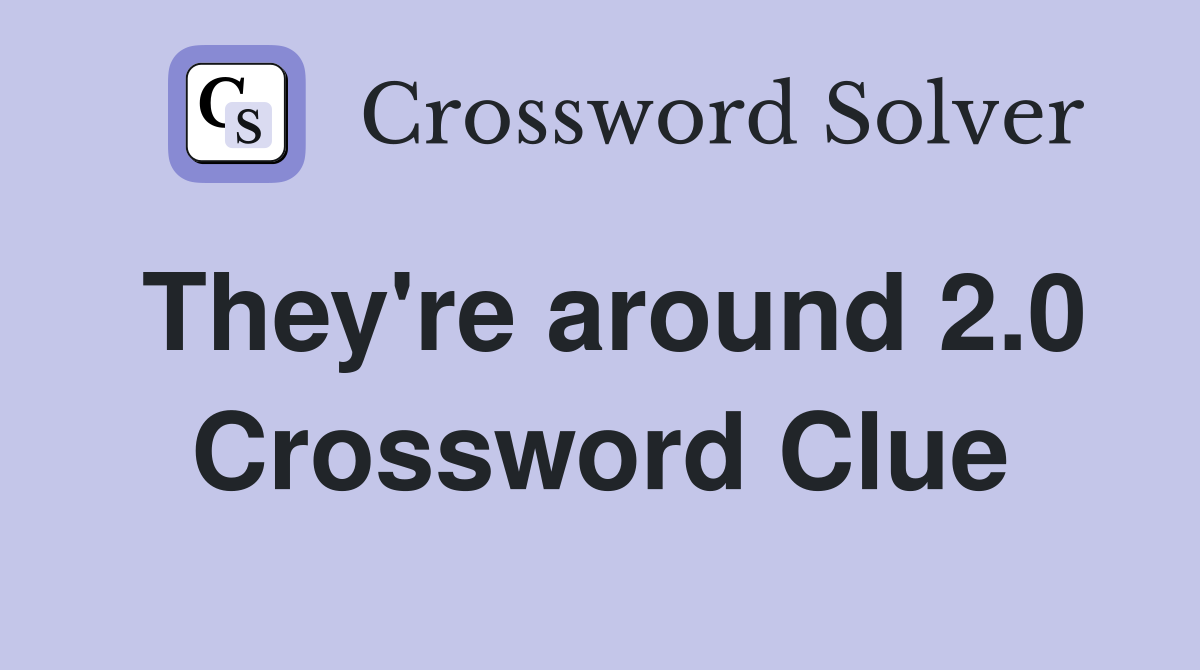 They're around 2.0 Crossword Clue
