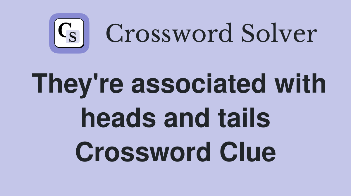 They're associated with heads and tails Crossword Clue