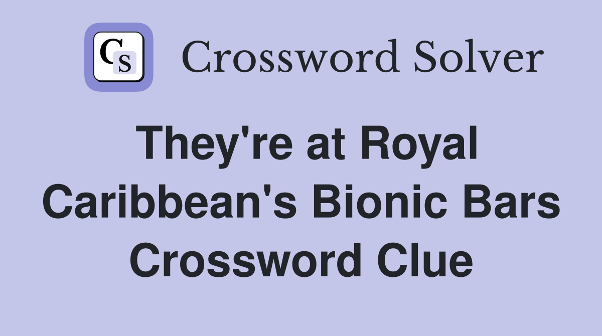 They're at Royal Caribbean's Bionic Bars Crossword Clue