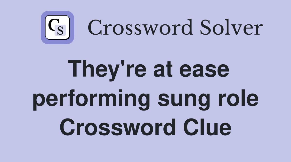 They're at ease performing sung role Crossword Clue
