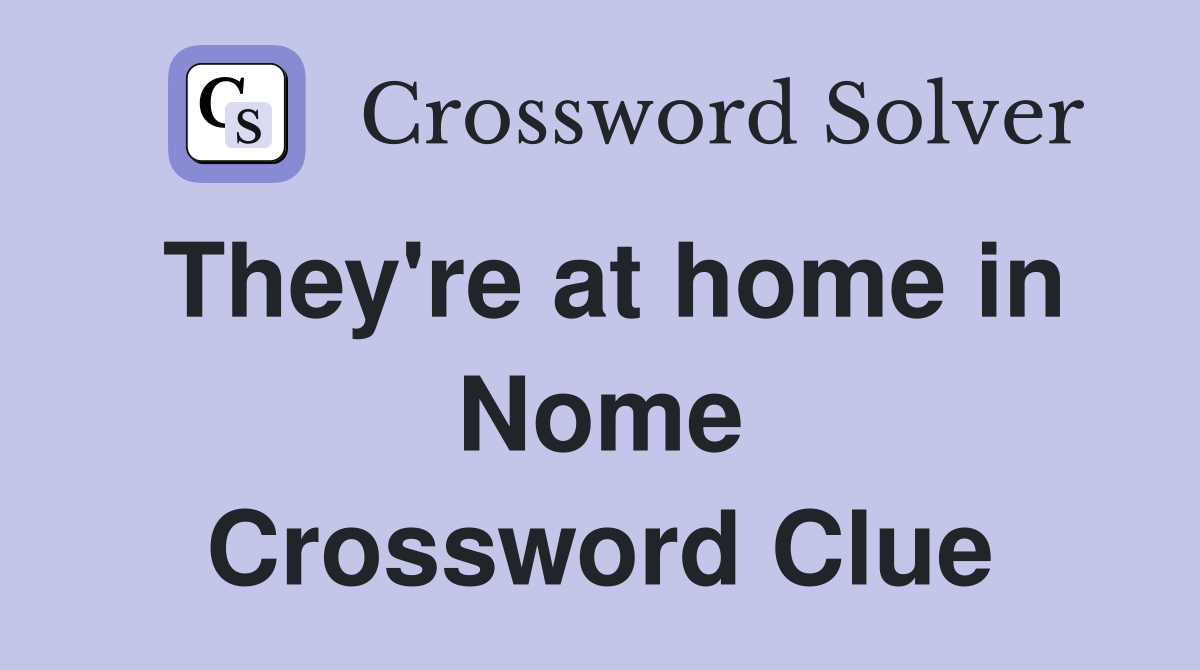 They're at home in Nome Crossword Clue