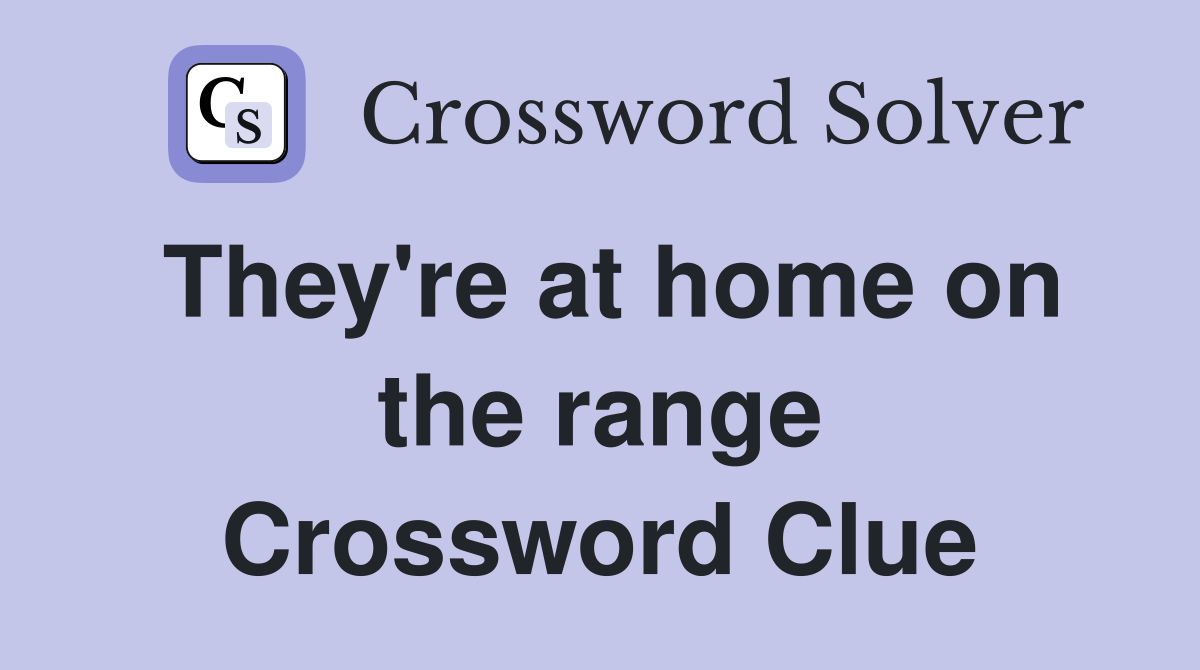 They're at home on the range Crossword Clue