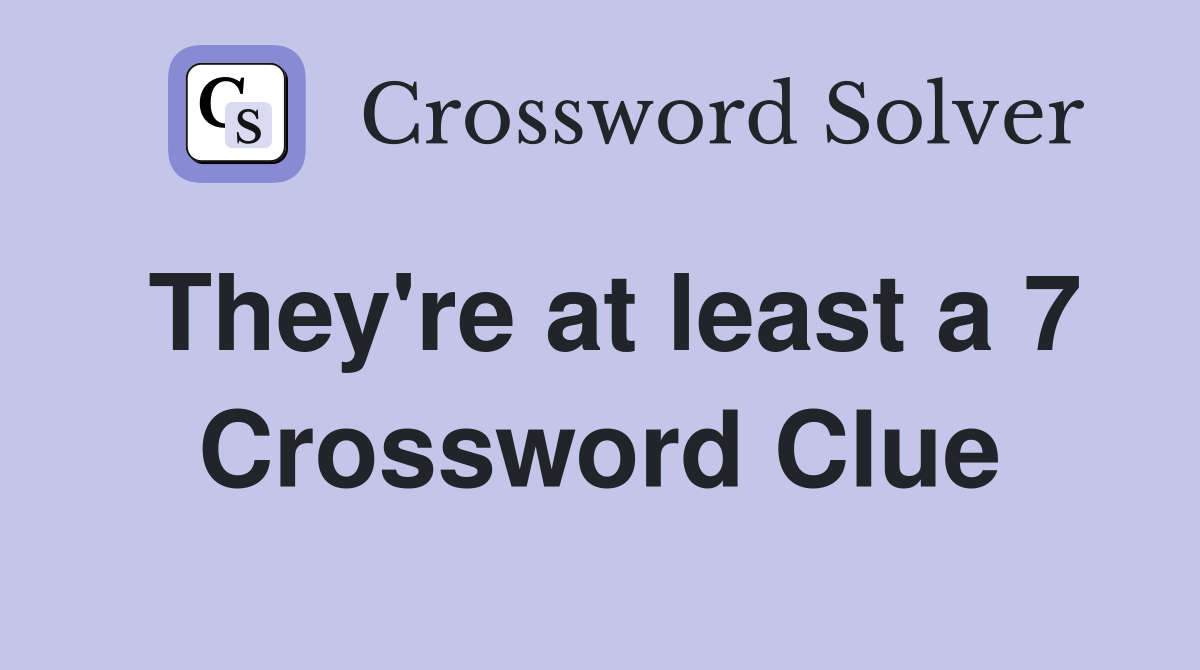 They're at least a 7 Crossword Clue