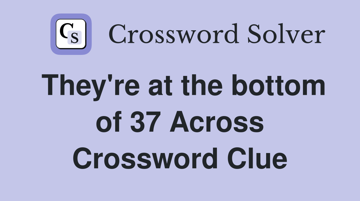 They're at the bottom of 37 Across Crossword Clue