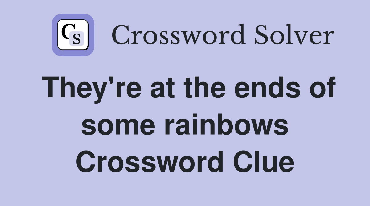 They're at the ends of some rainbows Crossword Clue