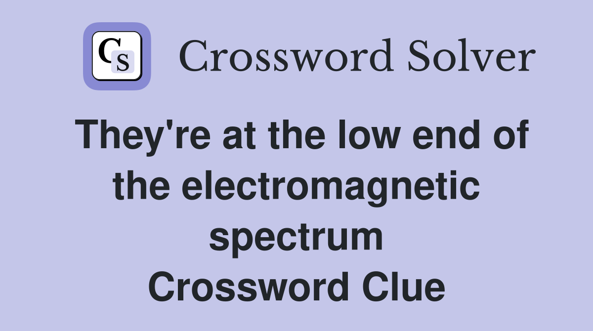 They're at the low end of the electromagnetic spectrum Crossword Clue