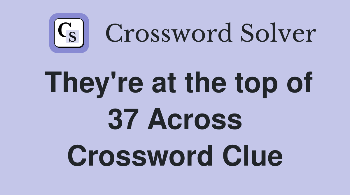 They're at the top of 37 Across Crossword Clue