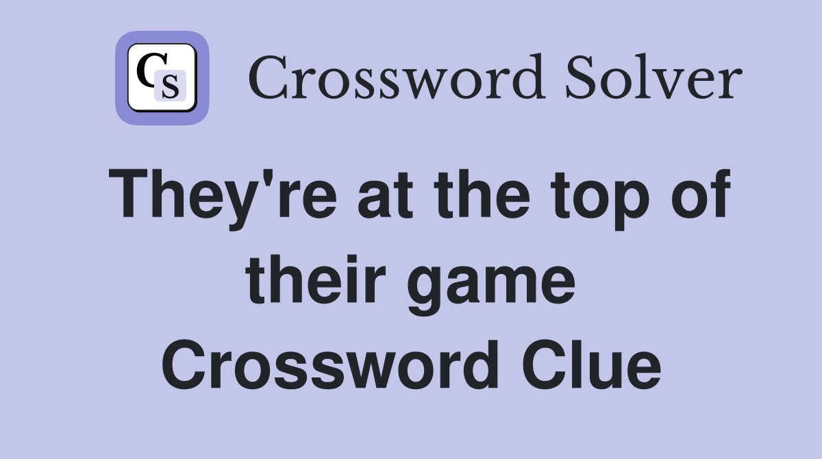 They're at the top of their game Crossword Clue
