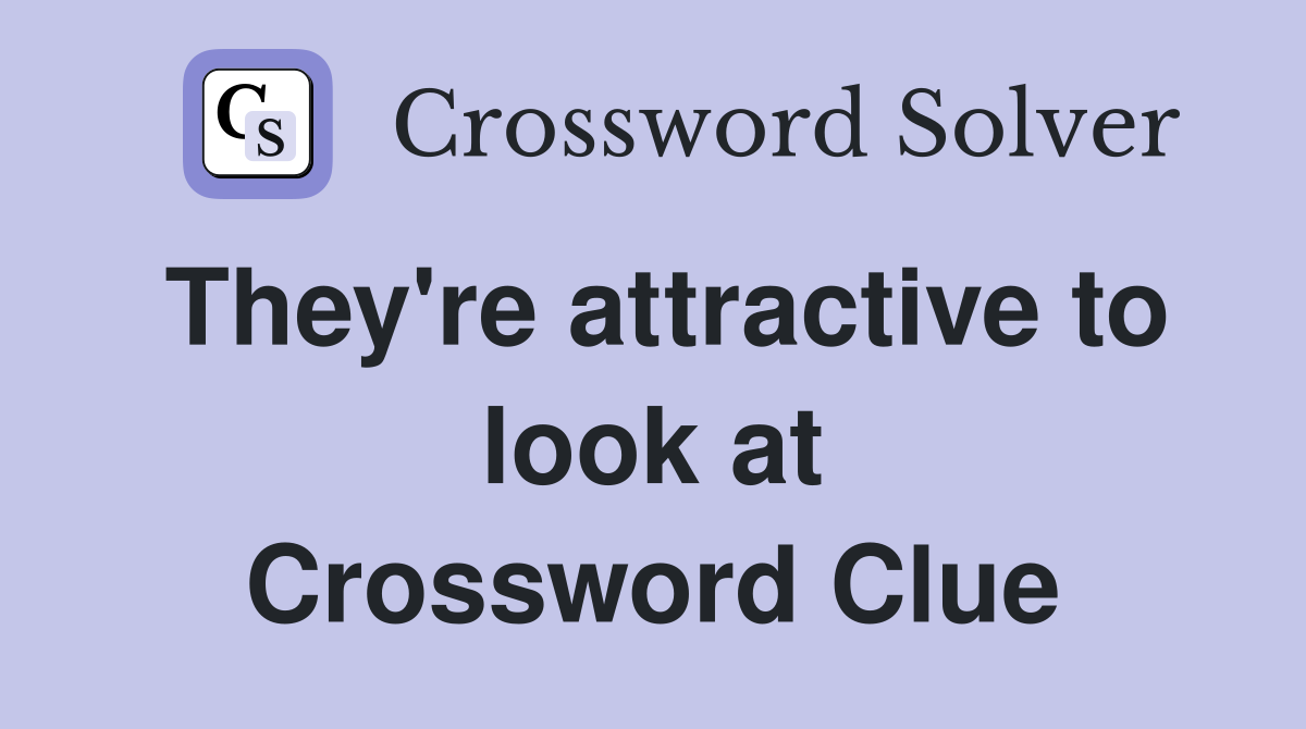 They're attractive to look at Crossword Clue
