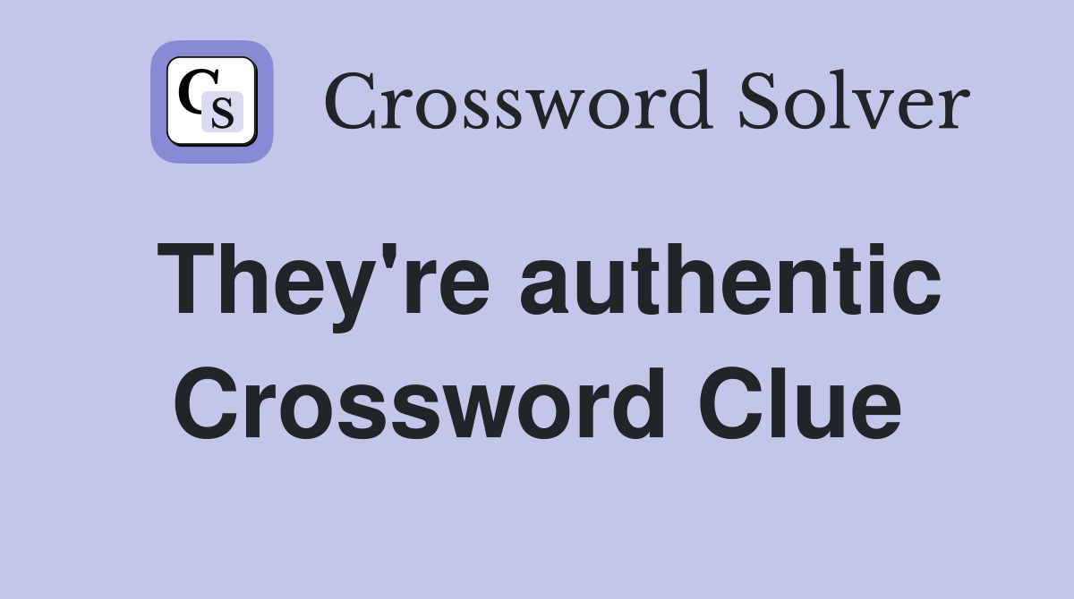 They're authentic Crossword Clue