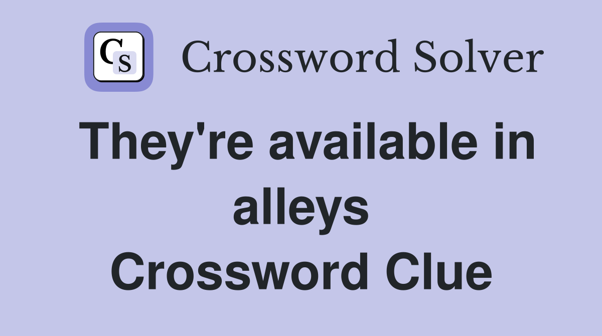 They're available in alleys Crossword Clue