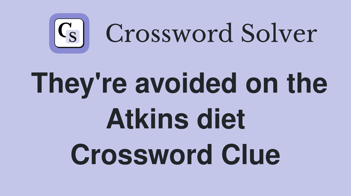 They're avoided on the Atkins diet Crossword Clue