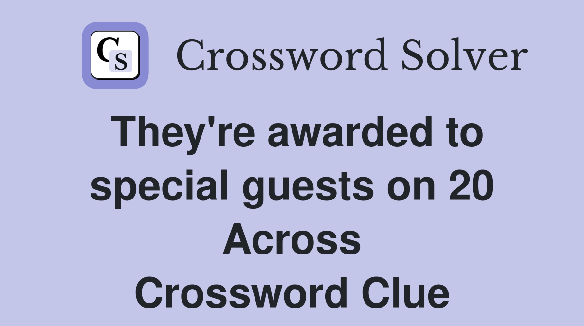 They're awarded to special guests on 20 Across Crossword Clue