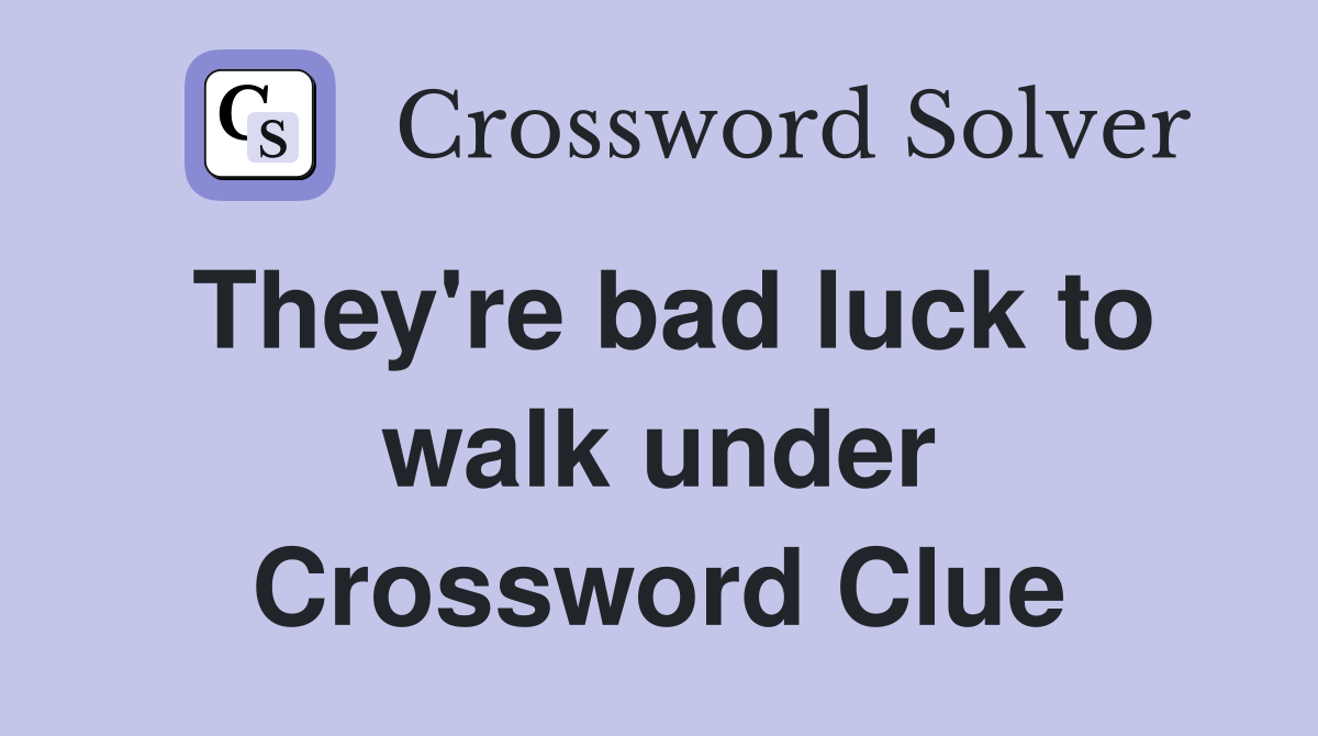 They're bad luck to walk under Crossword Clue