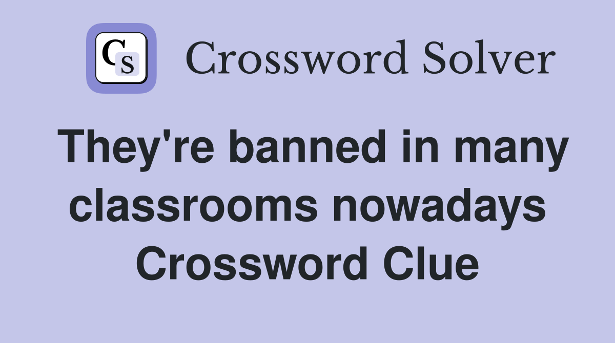 They're banned in many classrooms nowadays Crossword Clue
