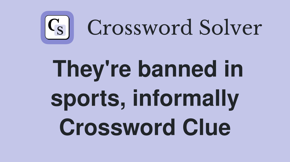 They're banned in sports, informally Crossword Clue