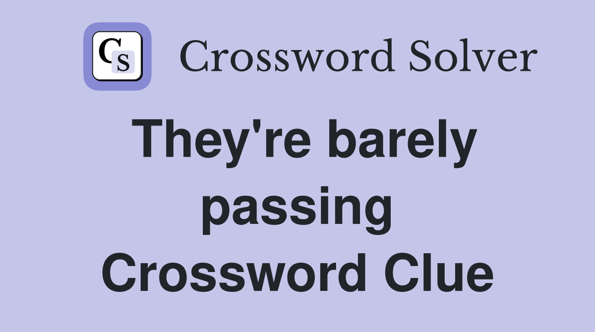 They're barely passing Crossword Clue