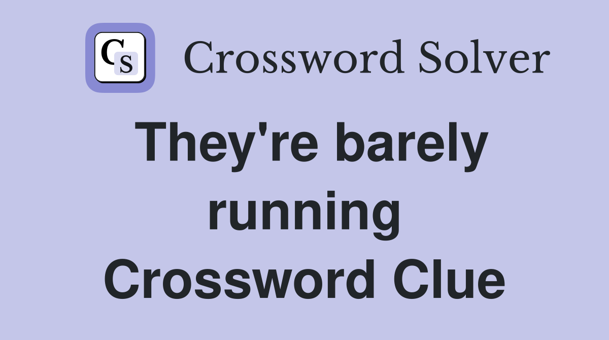 They're barely running Crossword Clue
