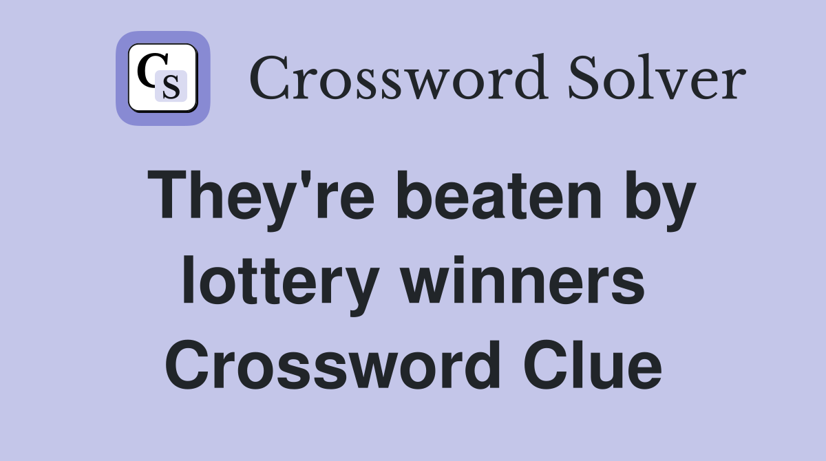 They're beaten by lottery winners Crossword Clue