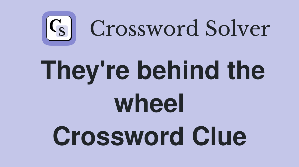 They're behind the wheel Crossword Clue