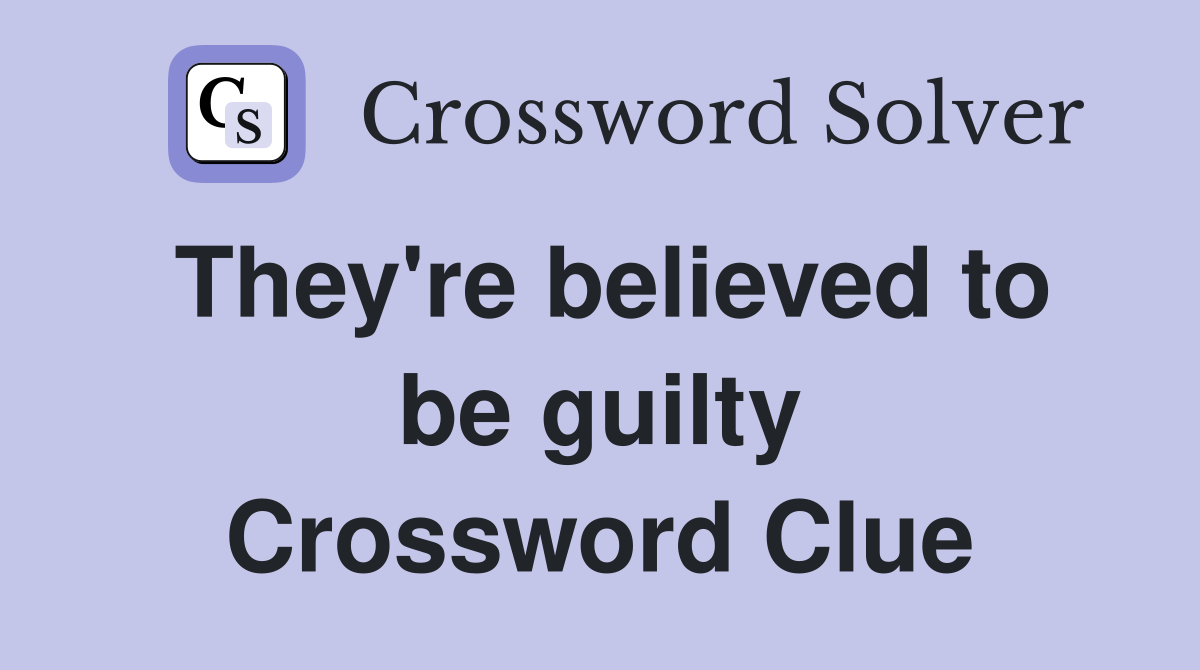 They're believed to be guilty Crossword Clue