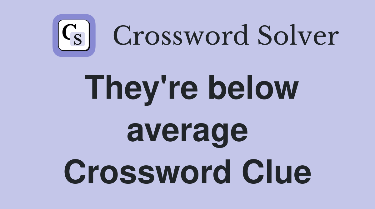 They're below average Crossword Clue
