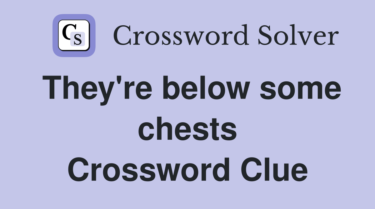 They're below some chests Crossword Clue