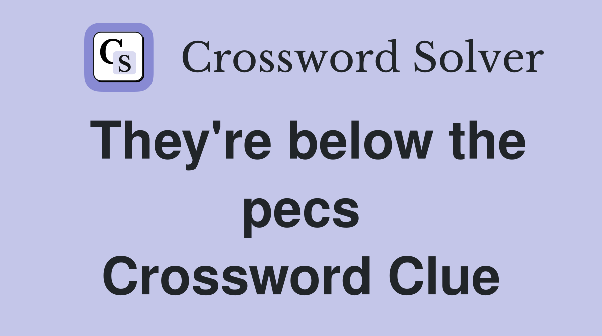 They're below the pecs Crossword Clue