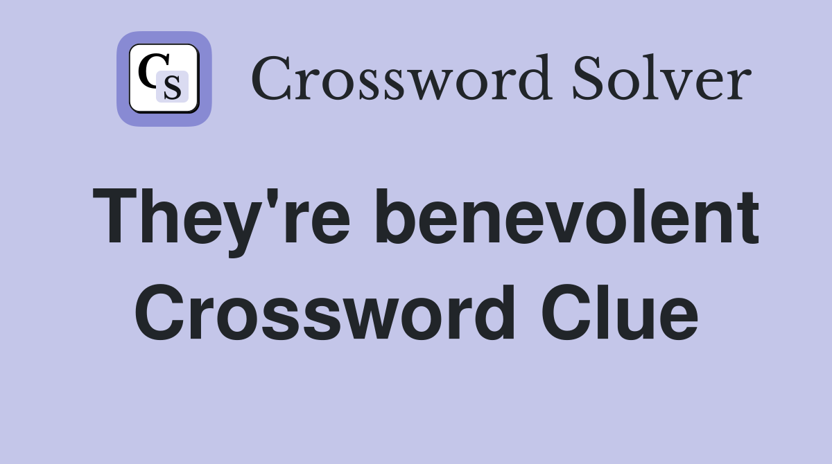 They're benevolent Crossword Clue