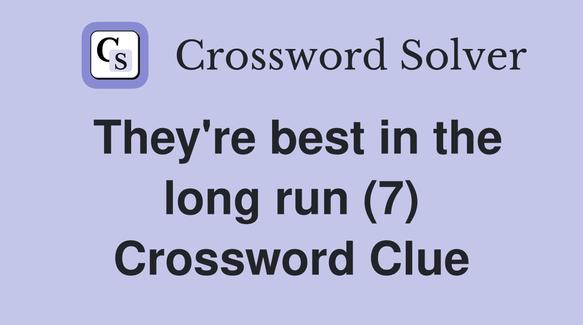 They're best in the long run (7) Crossword Clue