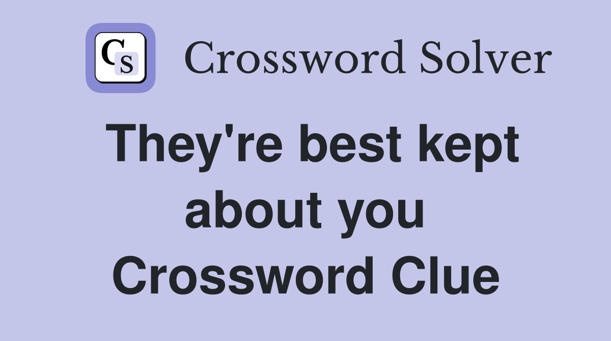 They're best kept about you Crossword Clue