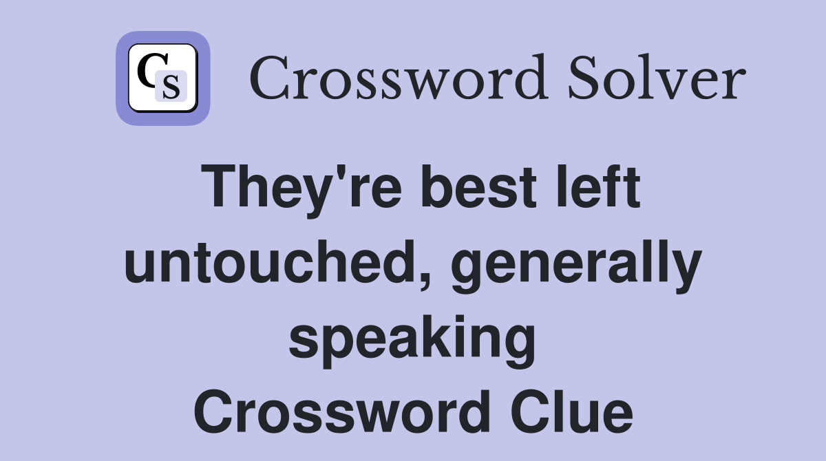 They're best left untouched, generally speaking Crossword Clue