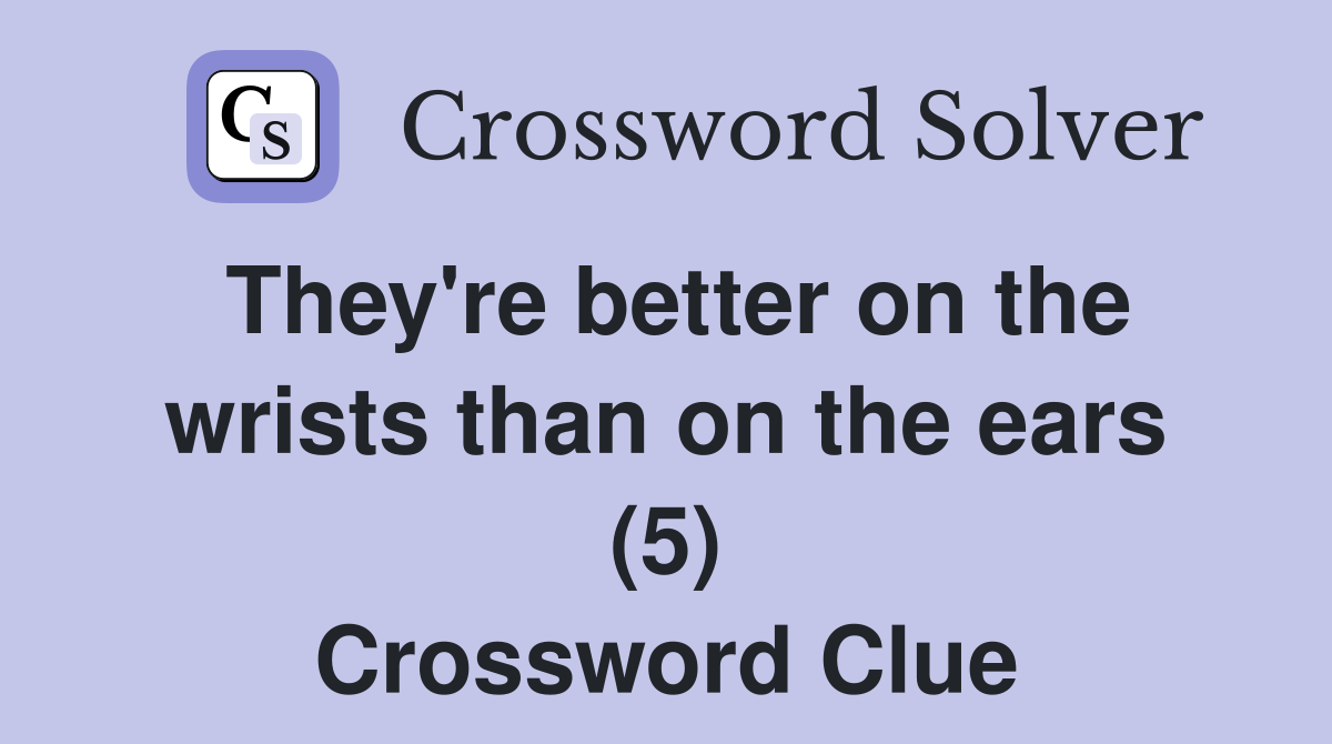 They're better on the wrists than on the ears (5) Crossword Clue