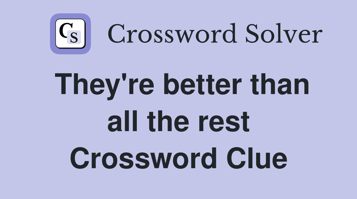 They're better than all the rest Crossword Clue
