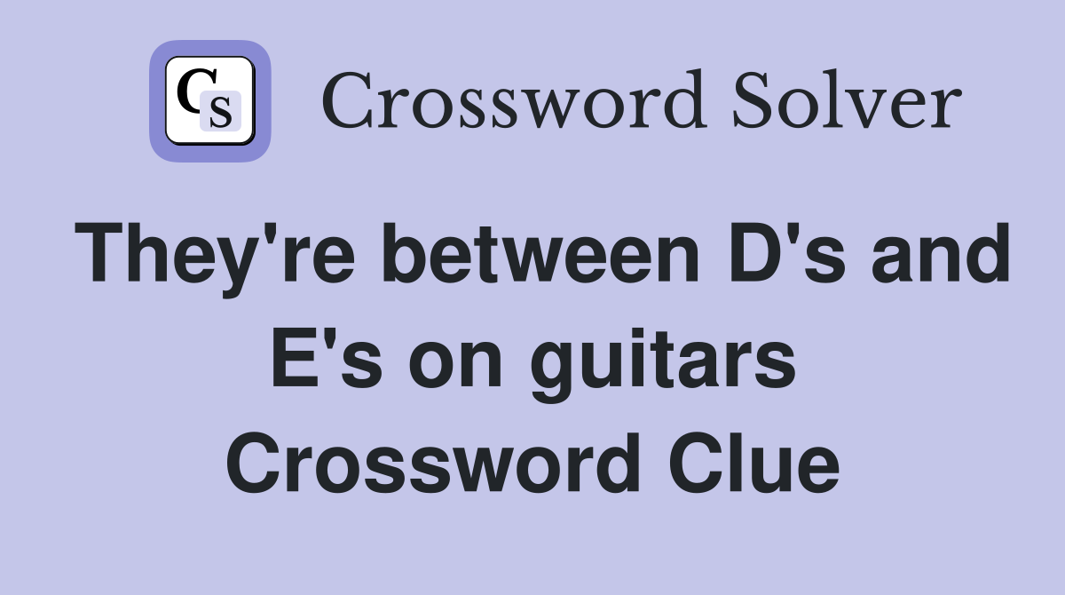 They're between D's and E's on guitars Crossword Clue