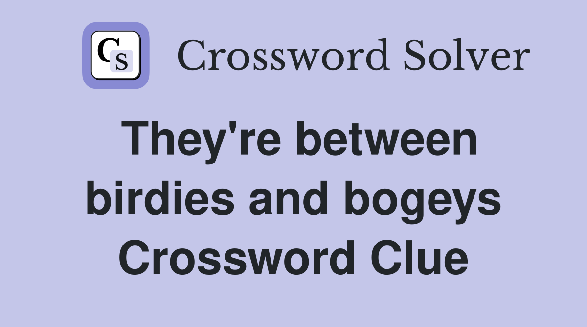 They're between birdies and bogeys Crossword Clue