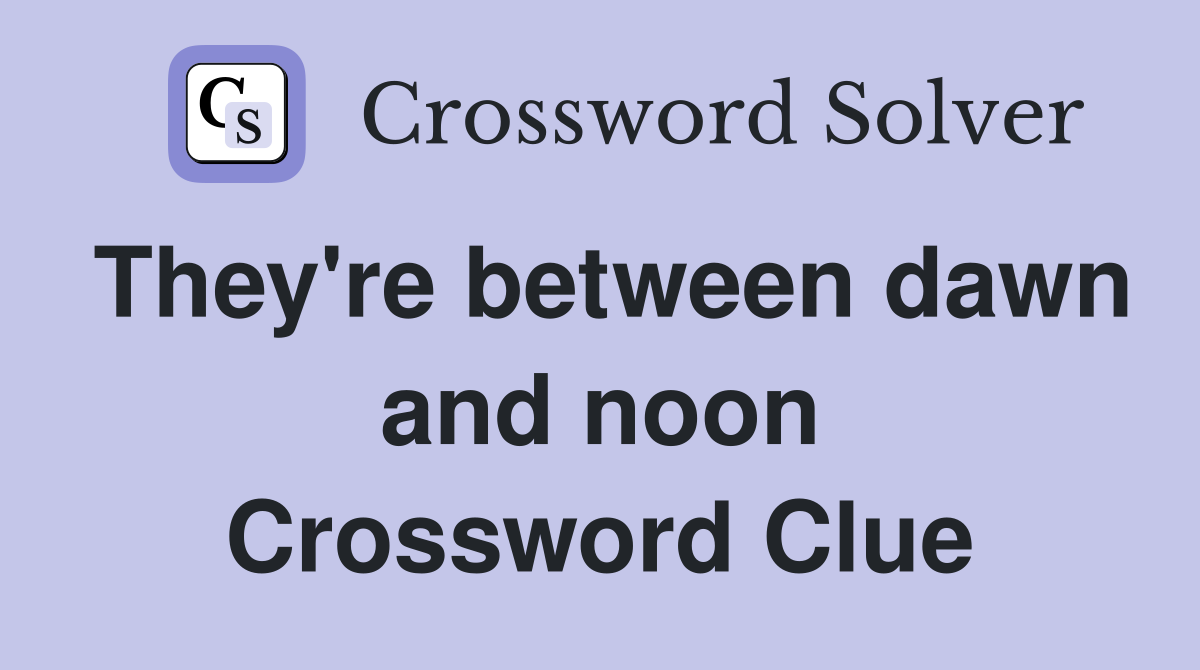 They're between dawn and noon Crossword Clue