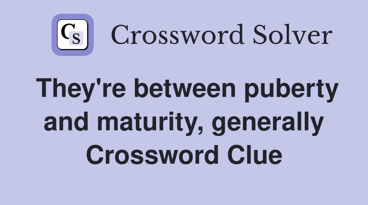 They're between puberty and maturity, generally Crossword Clue