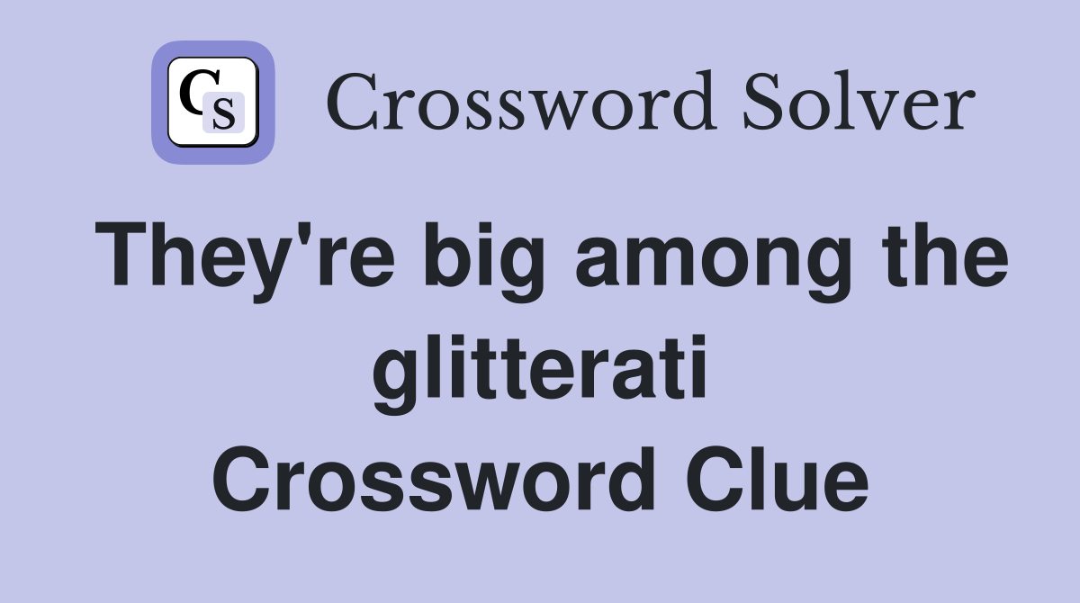 They're big among the glitterati Crossword Clue