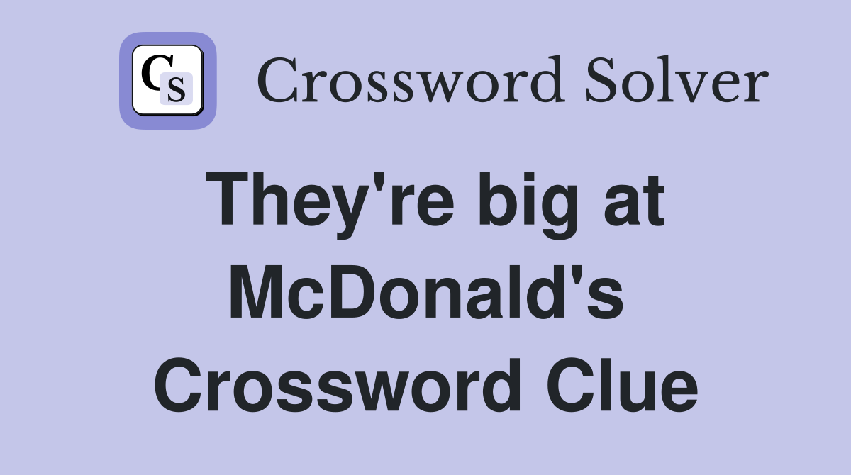 They're big at McDonald's Crossword Clue