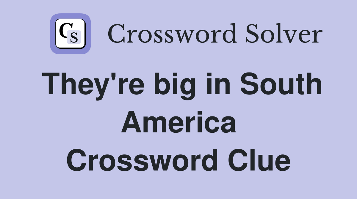 They're big in South America Crossword Clue