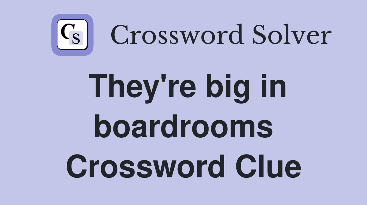 They're big in boardrooms Crossword Clue