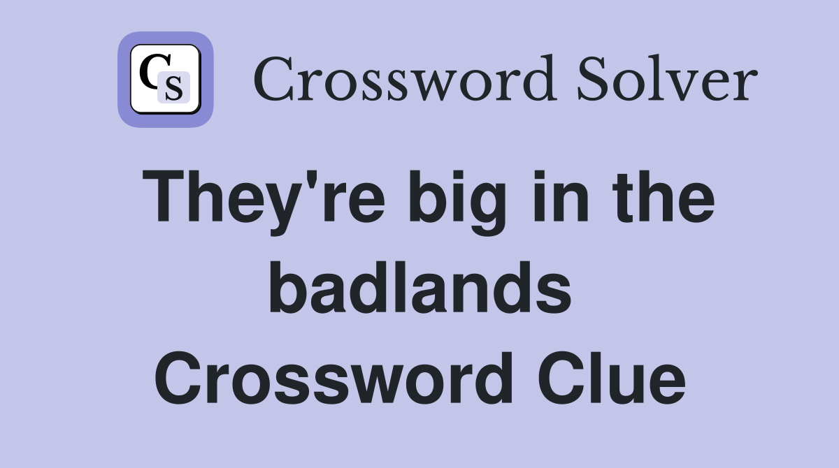 They're big in the badlands Crossword Clue