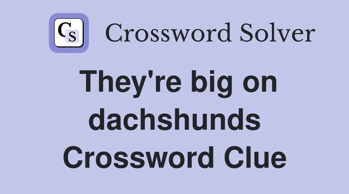 They're big on dachshunds Crossword Clue