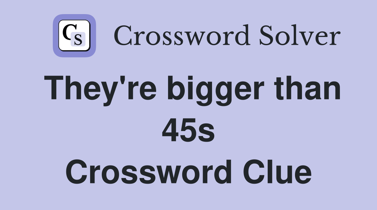 They're bigger than 45s Crossword Clue