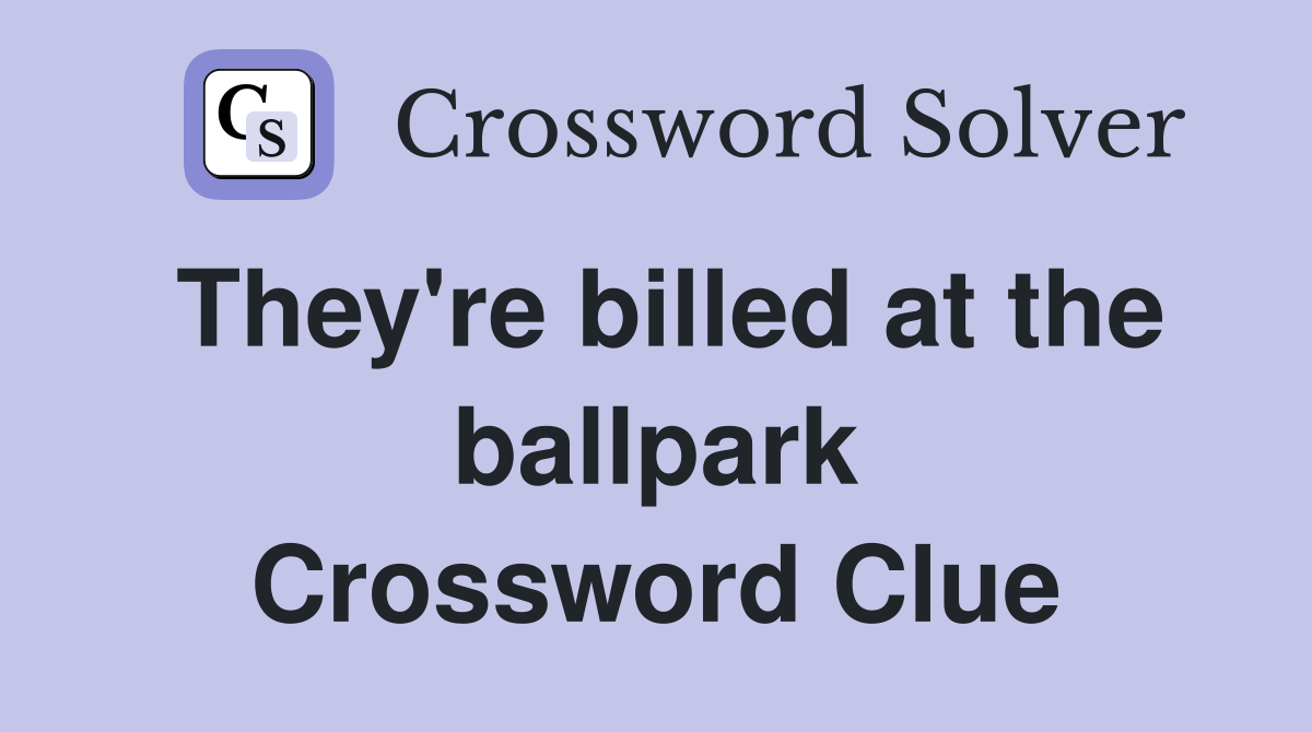 They're billed at the ballpark Crossword Clue