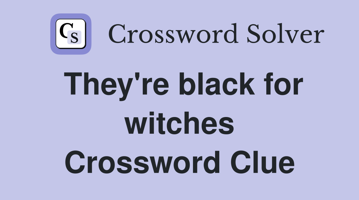 They're black for witches Crossword Clue